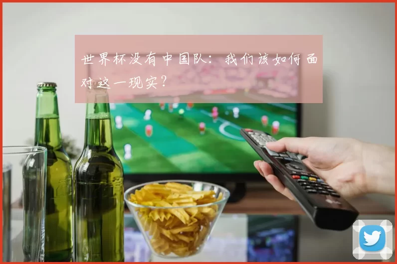 世界杯没有中国队：我们该如何面对这一现实？