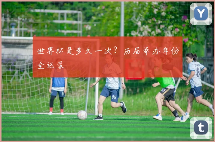 世界杯是多久一次?历届举办年份全记录