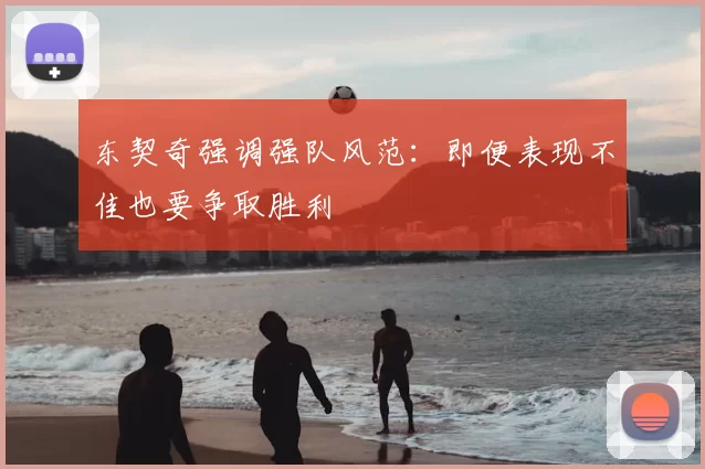 东契奇强调强队风范:即便表现不佳也要争取胜利