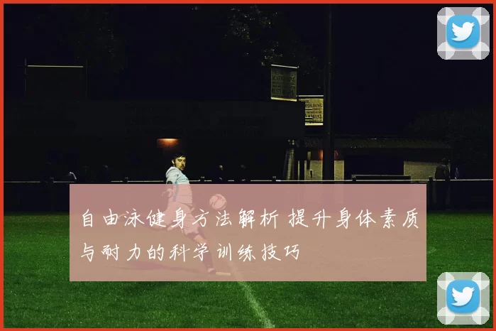 自由泳健身方法解析 提升身体素质与耐力的科学训练技巧