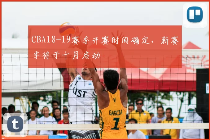 CBA18-19赛季开赛时间确定,新赛季将于十月启动