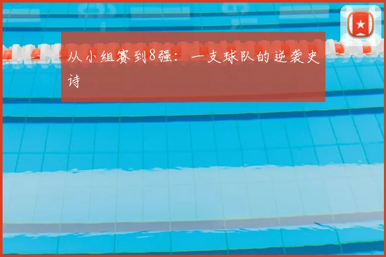 从小组赛到8强:一支球队的逆袭史诗