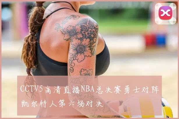 CCTV5高清直播NBA总决赛勇士对阵凯尔特人第六场对决