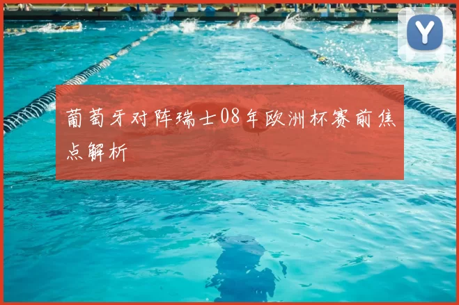 葡萄牙对阵瑞士08年欧洲杯赛前焦点解析