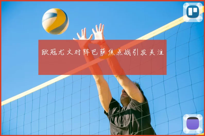 欧冠尤文对阵巴萨焦点战引发关注