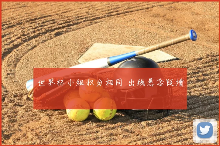 世界杯小组积分相同 出线悬念陡增