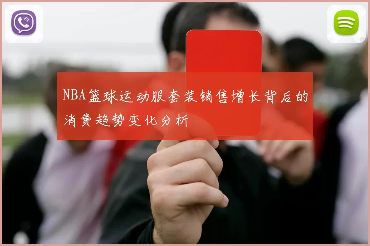 NBA篮球运动服套装销售增长背后的消费趋势变化分析