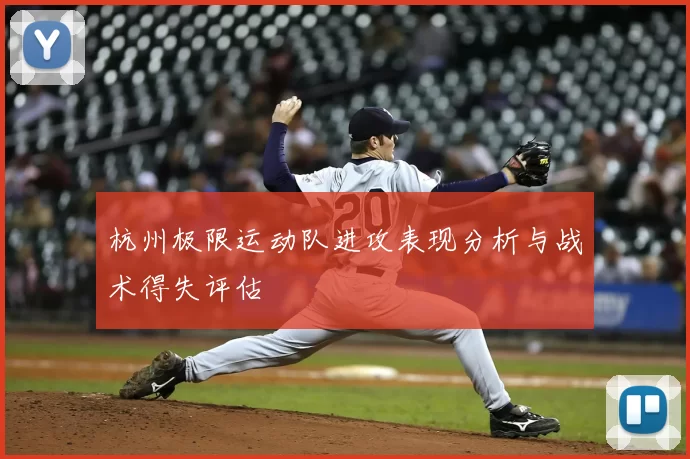 杭州极限运动队进攻表现分析与战术得失评估