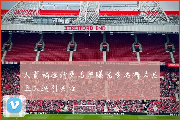 火箭试选新秀名单曝光多名潜力后卫入选引关注