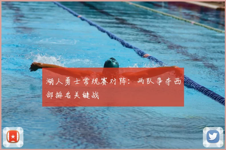湖人勇士常规赛对阵:两队争夺西部排名关键战