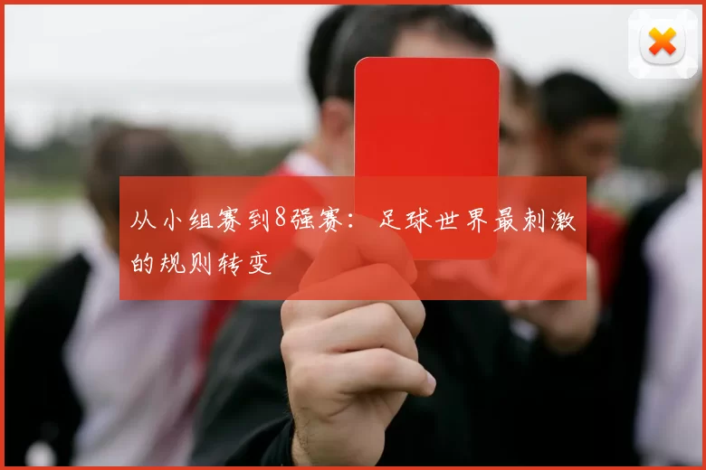从小组赛到8强赛：足球世界最刺激的规则转变