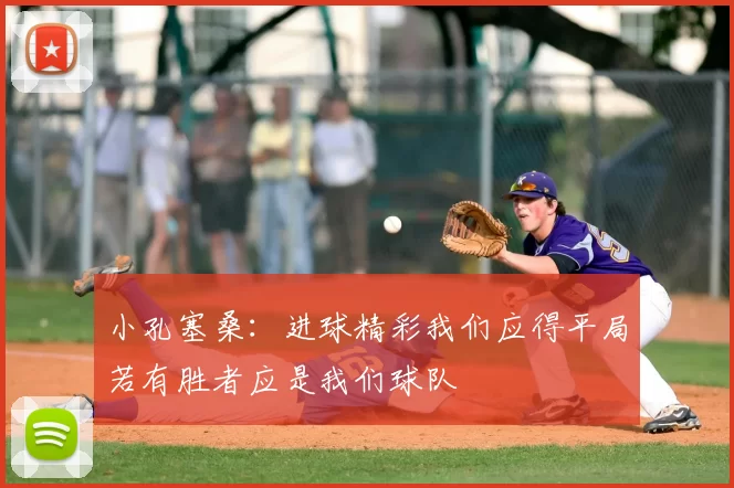 小孔塞桑：进球精彩我们应得平局若有胜者应是我们球队