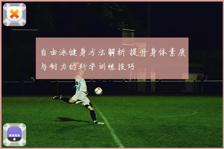 自由泳健身方法解析 提升身体素质与耐力的科学训练技巧